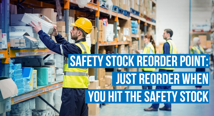 Safety Stock Reorder Point: Just Reorder When You Hit The Safety Stock